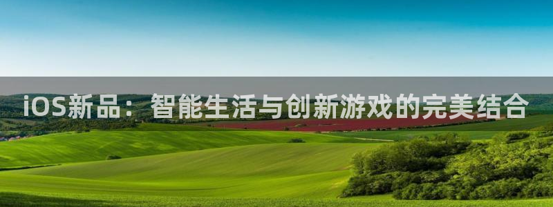 欧博娱乐app：iOS新品：智能生活与创新游戏的完美结合