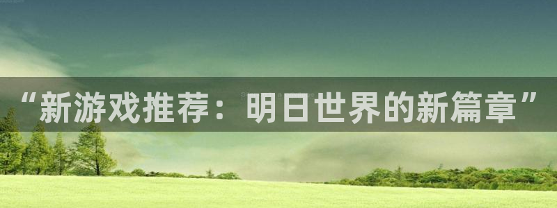 欧博娱乐：“新游戏推荐：明日世界的新篇章”