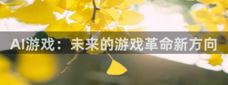 欧博娱乐注册登录：AI游戏：未来的游戏革命新方向