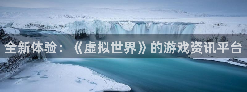 欧博娱乐网址官网：全新体验：《虚拟世界》的游戏资讯平台