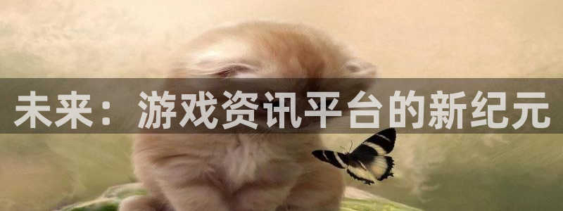 欧博娱乐4主管：未来：游戏资讯平台的新纪元