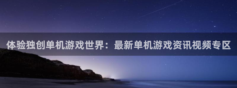 欧博娱乐测速登陆：体验独创单机游戏世界：最新单机游戏资讯视频