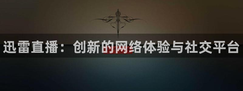 斗球足球直播：迅雷直播：创新的网络体验与社交平台